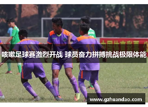 咳嗽足球赛激烈开战 球员奋力拼搏挑战极限体能