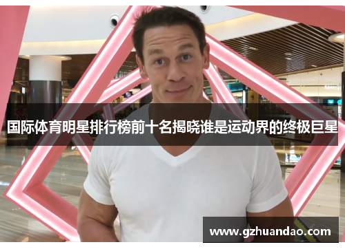 国际体育明星排行榜前十名揭晓谁是运动界的终极巨星