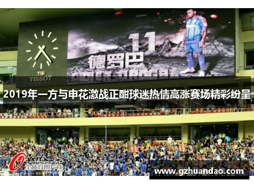 2019年一方与申花激战正酣球迷热情高涨赛场精彩纷呈